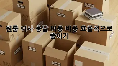 원룸 이사, 용달 이용 비용 효율적으로 줄이기!